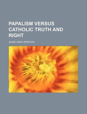 Book cover for Papalism Versus Catholic Truth and Right