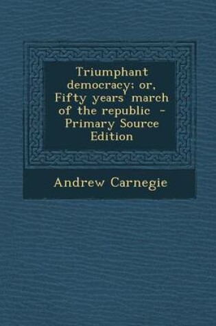 Cover of Triumphant Democracy; Or, Fifty Years' March of the Republic - Primary Source Edition