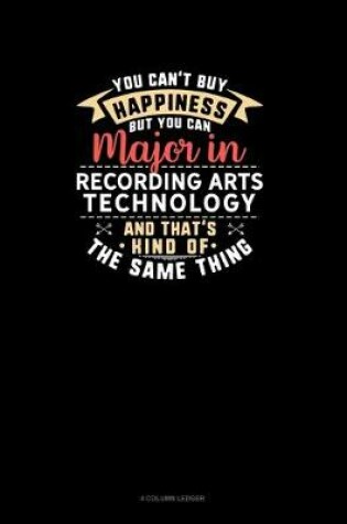 Cover of You Can't Buy Happiness But You Can Major In Recording Arts Technology and That's Kind Of The Same Thing