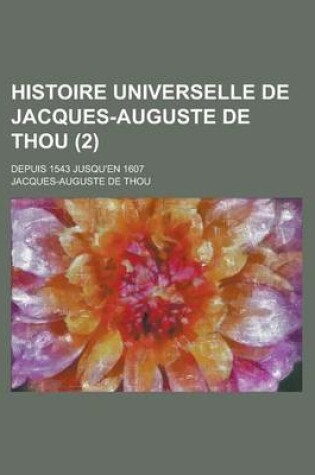 Cover of Histoire Universelle de Jacques-Auguste de Thou (2); Depuis 1543 Jusqu'en 1607