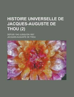 Book cover for Histoire Universelle de Jacques-Auguste de Thou (2); Depuis 1543 Jusqu'en 1607