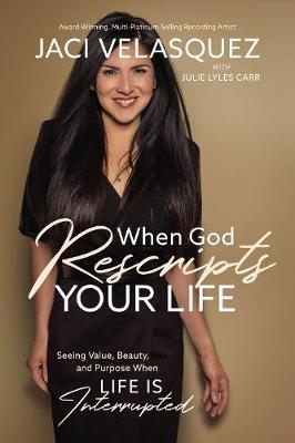 When God Rescripts Your Life by Jaci Velasquez