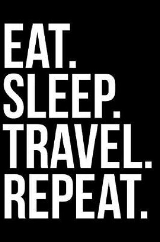 Cover of Eat. Sleep. Travel. Repeat.