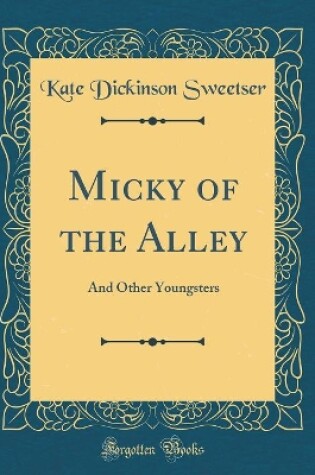 Cover of Micky of the Alley: And Other Youngsters (Classic Reprint)