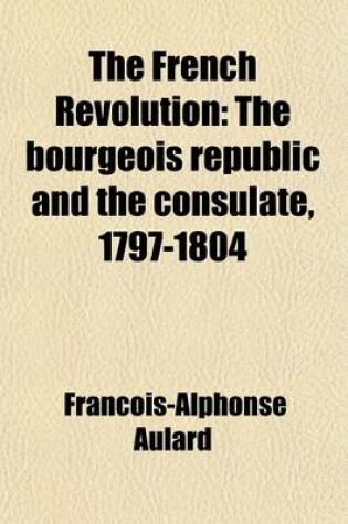 Cover of The Bourgeois Republic and the Consulate, 1797-1804 Volume 4