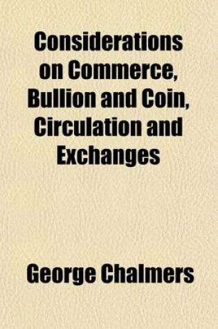 Cover of Considerations on Commerce, Bullion & Coin, Circulation, and Exchanges; With a View to Our Present Circumstances