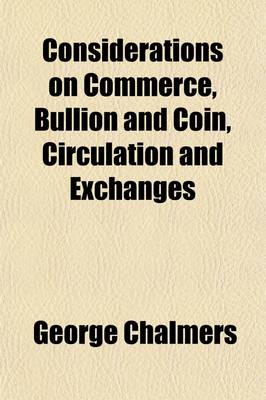 Book cover for Considerations on Commerce, Bullion & Coin, Circulation, and Exchanges; With a View to Our Present Circumstances