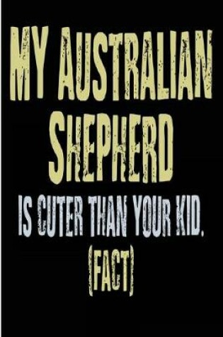 Cover of My Australian Shepherd Is Cuter Than Your Kid Fact