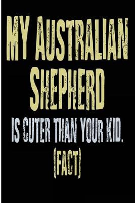 Book cover for My Australian Shepherd Is Cuter Than Your Kid Fact