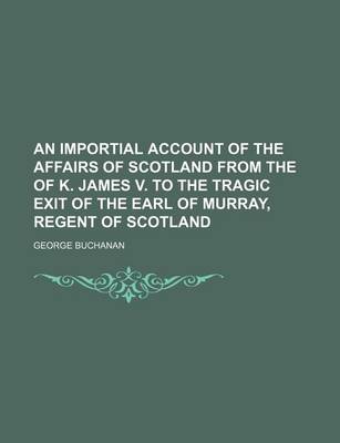 Book cover for An Importial Account of the Affairs of Scotland from the of K. James V. to the Tragic Exit of the Earl of Murray, Regent of Scotland