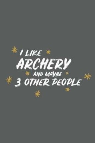 Cover of I Like Archery and Maybe 3 Other People