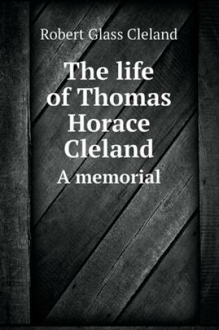 Cover of The life of Thomas Horace Cleland A memorial