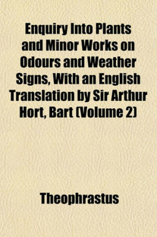Cover of Enquiry Into Plants and Minor Works on Odours and Weather Signs, with an English Translation by Sir Arthur Hort, Bart (Volume 2)