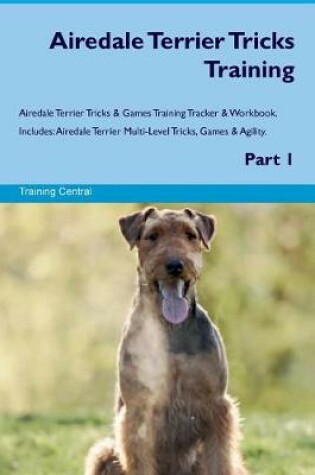 Cover of Airedale Terrier Tricks Training Airedale Terrier Tricks & Games Training Tracker & Workbook. Includes