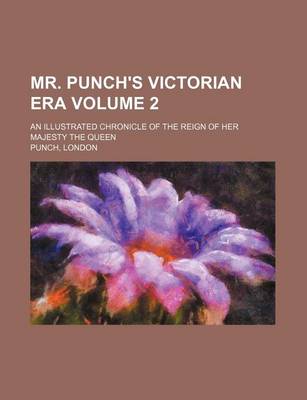 Book cover for Mr. Punch's Victorian Era Volume 2; An Illustrated Chronicle of the Reign of Her Majesty the Queen