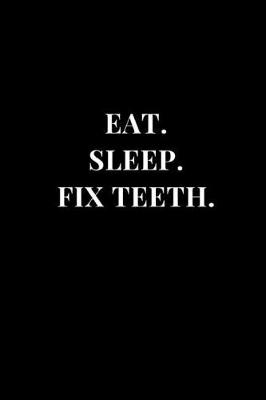 Book cover for Eat. Sleep. Fix Teeth.