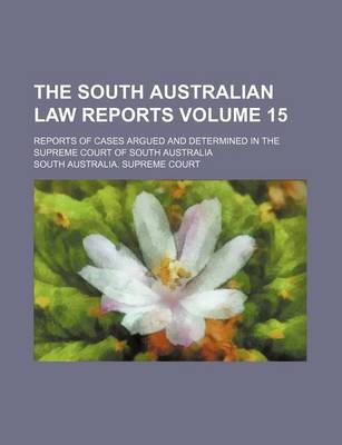 Book cover for The South Australian Law Reports Volume 15; Reports of Cases Argued and Determined in the Supreme Court of South Australia