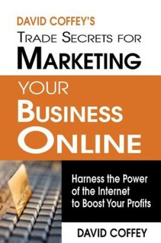 Cover of David Coffey's Trade Secrets for Marketing Your Business Online