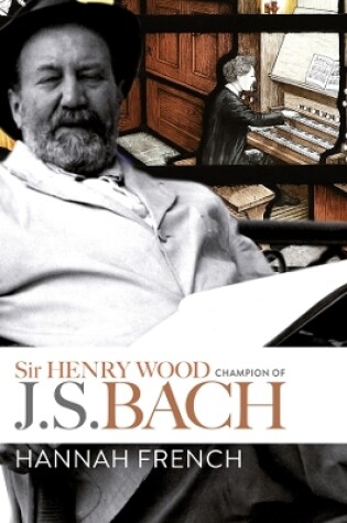 Cover of Sir Henry Wood: Champion of J.S. Bach