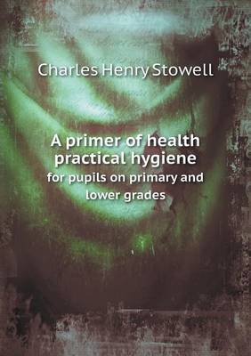 Book cover for A primer of health practical hygiene for pupils on primary and lower grades