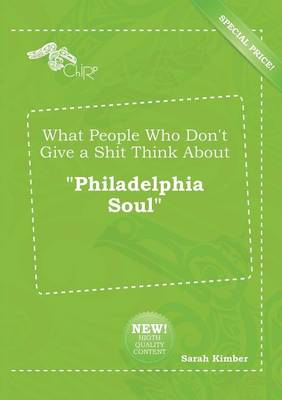 Book cover for What People Who Don't Give a Shit Think about Philadelphia Soul