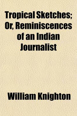 Book cover for Tropical Sketches; Or, Reminiscences of an Indian Journalist Volume 1