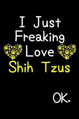 Book cover for I Just Freaking Love Shih Tzus OK.