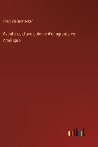 Cover of Aventures d'une colonie d'émigrants en Amérique