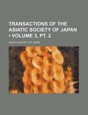 Book cover for Transactions of the Asiatic Society of Japan (Volume 3, PT. 2)