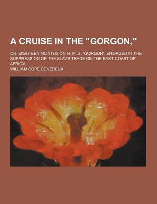 Book cover for A Cruise in the Gorgon; Or, Eighteen Months on H. M. S. Gorgon, Engaged in the Suppression of the Slave Trade on the East Coast of Africa
