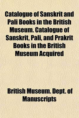 Book cover for Catalogue of Sanskrit and Pali Books in the British Museum. Catalogue of Sanskrit, Pali, and Prakrit Books in the British Museum Acquired