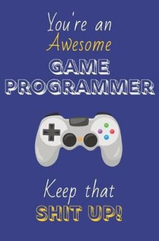Cover of You're An Awesome Games Programmer Keep That Shit Up!