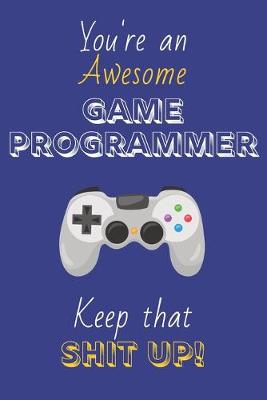 Book cover for You're An Awesome Games Programmer Keep That Shit Up!