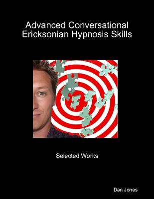 Book cover for Advanced Conversational Ericksonian Hypnosis Skills: Selected Works