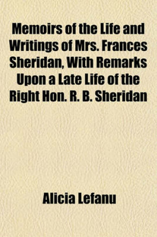 Cover of Memoirs of the Life and Writings of Mrs. Frances Sheridan, with Remarks Upon a Late Life of the Right Hon. R. B. Sheridan