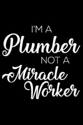 Cover of I'm a Plumber Not a Miracle Worker