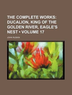 Book cover for The Complete Works (Volume 17); Ducalion, King of the Golden River, Eagle's Nest