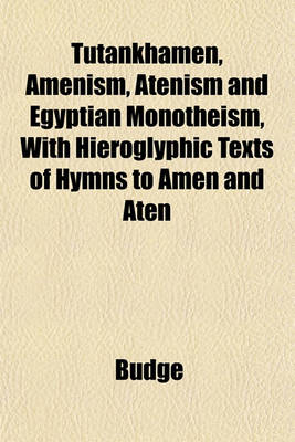 Book cover for Tutankhamen, Amenism, Atenism and Egyptian Monotheism, with Hieroglyphic Texts of Hymns to Amen and Aten