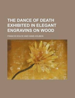 Book cover for The Dance of Death Exhibited in Elegant Engravins on Wood