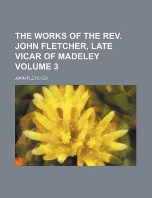 Book cover for The Works of the REV. John Fletcher, Late Vicar of Madeley Volume 3