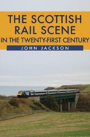 Cover of The Scottish Rail Scene in the Twenty-First Century