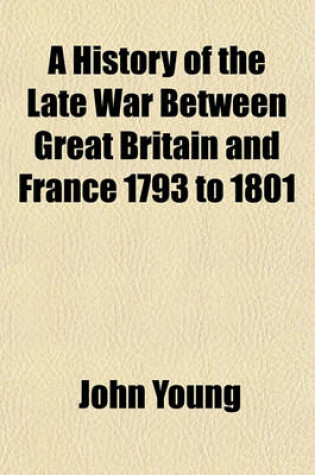 Cover of A History of the Late War Between Great Britain and France 1793 to 1801