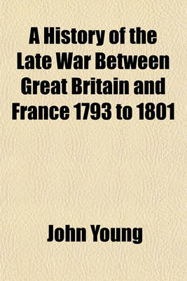 Book cover for A History of the Late War Between Great Britain and France 1793 to 1801