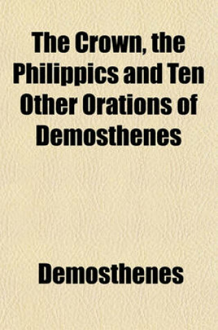 Cover of The Crown, the Philippics and Ten Other Orations of Demosthenes