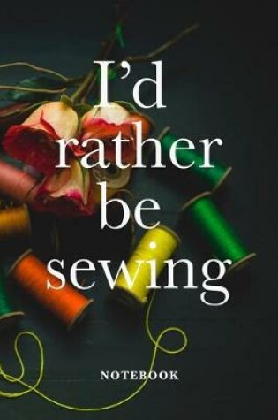 Cover of I'd Rather Be Sewing Notebook