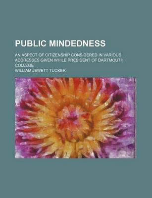 Book cover for Public Mindedness; An Aspect of Citizenship Considered in Various Addresses Given While President of Dartmouth College