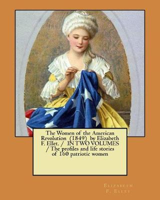 Book cover for The Women of the American Revolution (1849) by Elizabeth F. Ellet. / IN TWO VOLUMES / The profiles and life stories of 160 patriotic women