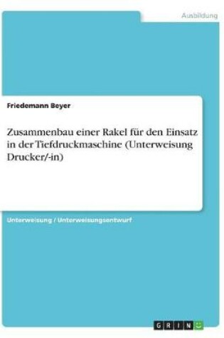 Cover of Zusammenbau einer Rakel fur den Einsatz in der Tiefdruckmaschine (Unterweisung Drucker/-in)