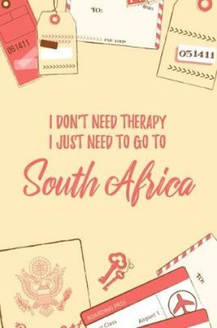 Cover of I Don't Need Therapy I Just Need To Go To South Africa
