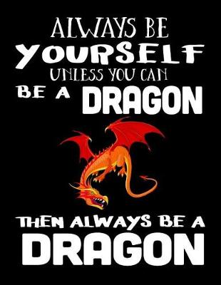 Book cover for Always Be Yourself Unless You Can Be a Dragon Then Always Be a Dragon